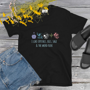 I Like Crystals, Oils, Sage & the Word F*ck T-Shirt